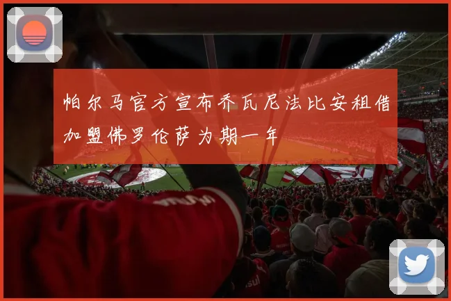 帕尔马官方宣布乔瓦尼法比安租借加盟佛罗伦萨为期一年